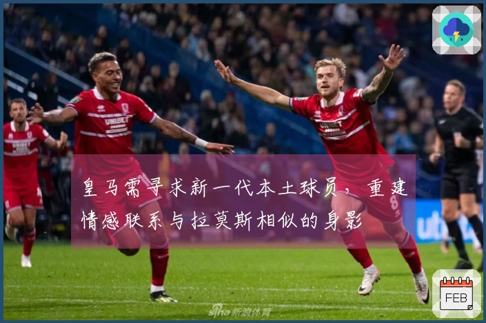 皇马需寻求新一代本土球员，重建情感联系与拉莫斯相似的身影